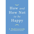 How and How Not to Be Happy - Hardcover