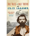 Tall Tales and Half Truths of Clay Allison - Hardcover