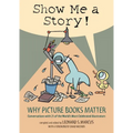 Show Me a Story!: Why Picture Books Matter: Conversations with 21 of the World's Most Celebrated Illustrators - Hardcover