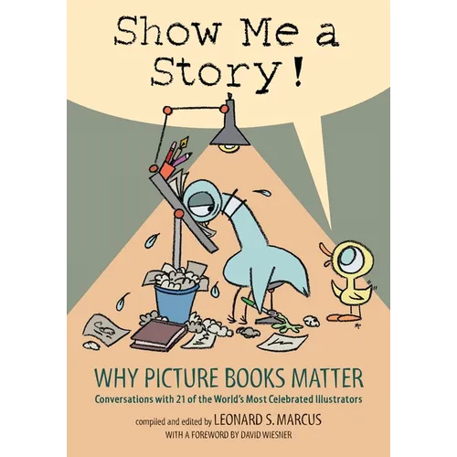 Show Me a Story!: Why Picture Books Matter: Conversations with 21 of the World's Most Celebrated Illustrators - Hardcover