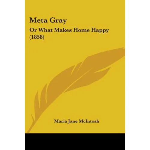 Meta Gray: Or What Makes Home Happy (1858) - Paperback