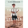Trauma and Ecstasy: How Psychedelics Made My Life Worth Living - Paperback
