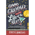 Good Grammar is the Life of the Party: Tips for a Wildly Successful Life - Paperback