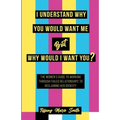 I Understand Why You Would Want Me But Why Would I Want You? - Paperback
