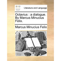 Octavius: A Dialogue. by Marcus Minucius Felix. - Paperback