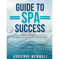 Guide to Spa Success: An Essential Manual for Spa Directors, Salon Managers and Owners in the Beauty Industry - Paperback