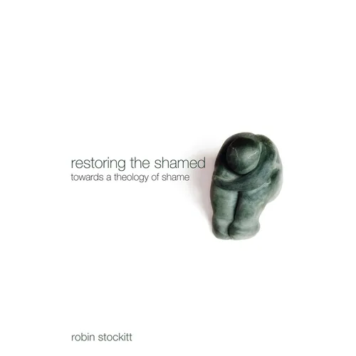 Restoring the Shamed: Towards a Theology of Shame - Hardcover