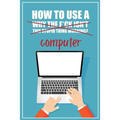How to Use a (Why The F*ck Isn't This Stupid Thing Working?) Computer: A Funny Step-by-Step Guide for Computer Illiteracy + Password Log Book (Alphabe - Paperback