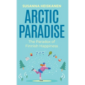 Arctic Paradise: The Paradox of Finnish Happiness - Hardcover