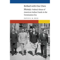 Bribed with Our Own Money: Federal Abuse of American Indian Funds in the Termination Era - Hardcover
