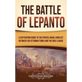 The Battle of Lepanto: A Captivating Guide to the Pivotal Naval Conflict between the Ottoman Turks and the Holy League - Hardcover