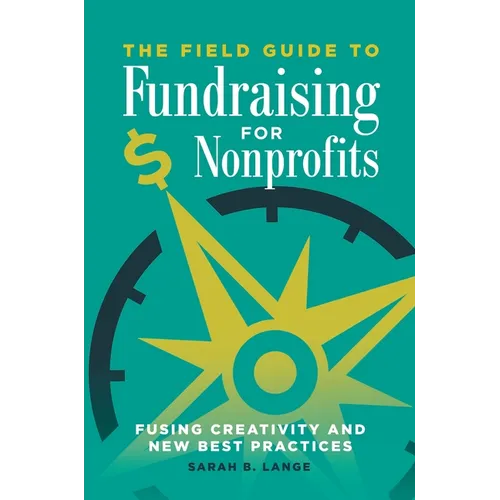 The Field Guide to Fundraising for Nonprofits: Fusing Creativity and New Best Practices - Paperback