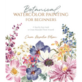 Botanical Watercolor Painting for Beginners: A Step-By-Step Guide to Create Beautiful Floral Artwork - Paperback