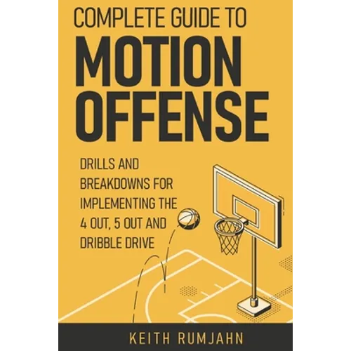 Complete guide to motion offense: Implementing the 5 out, 4 out or dribble drive. - Paperback