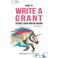 How to Write a Grant: Become a Grant Writing Unicorn - Paperback