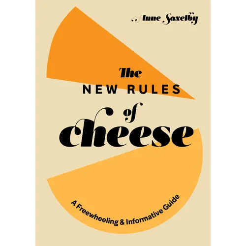 The New Rules of Cheese: A Freewheeling and Informative Guide - Hardcover