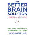 The Better Brain Solution: How to Sharpen Cognitive Function and Prevent Memory Loss at Any Age - Paperback