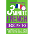 3 Minute French: Lessons 1-3: A fun and easy way to learn French for the busy learner - Paperback