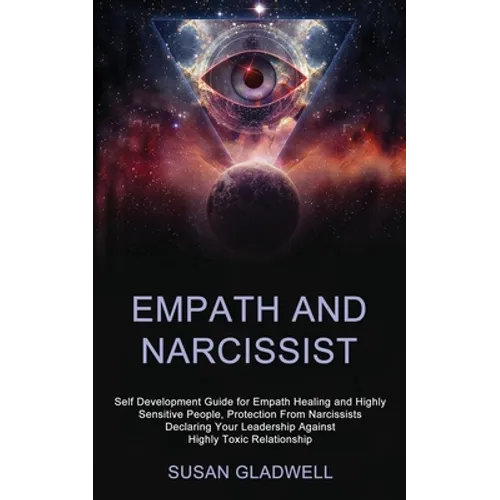 Empath and Narcissist: Self Development Guide for Empath Healing and Highly Sensitive People, Protection From Narcissists Declaring Your Leadership Ag - Paperback