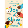 The Joy of Slow: Restoring Balance and Wonder to Homeschool Learning - Hardcover