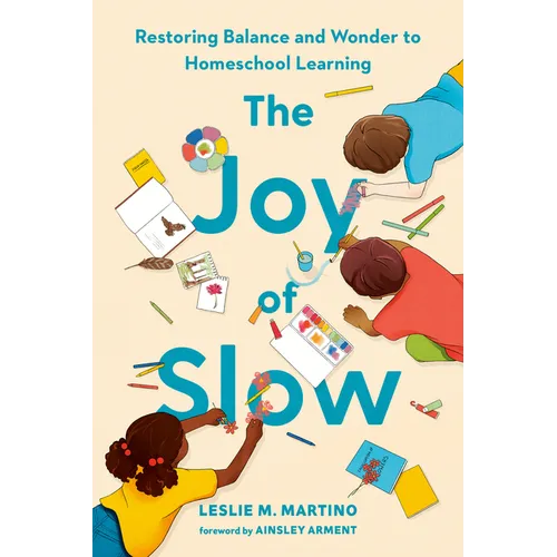 The Joy of Slow: Restoring Balance and Wonder to Homeschool Learning - Hardcover