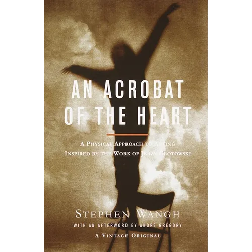 An Acrobat of the Heart: A Physical Approach to Acting Inspired by the Work of Jerzy Grotowski - Paperback