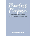 Fearless Purpose: Become Who You Were Destined To Be - Paperback