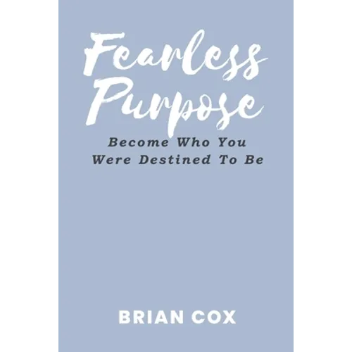 Fearless Purpose: Become Who You Were Destined To Be - Paperback