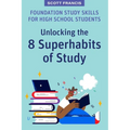 Foundation Study Skills for High School Students: Unlocking the 8 Superhabits of Study - Paperback