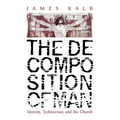 The Decomposition of Man: Identity, Technocracy, and the Church - Paperback