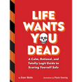 Life Wants You Dead: A Calm, Rational, and Totally Legit Guide to Scaring Yourself Safe - Hardcover