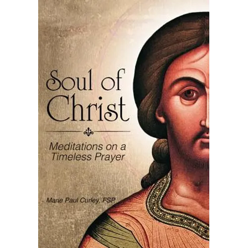 Soul of Christ: Meditations on a Timeless Prayer - Paperback