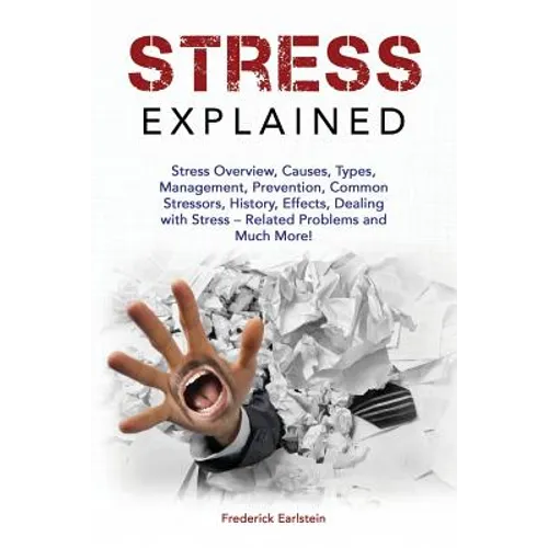 Stress Explained: Stress Overview, Causes, Types, Management, Prevention, Common Stressors, History, Effects, Dealing with Stress - Rela - Paperback