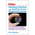 Getting Started with Adafruit Circuit Playground Express: The Multipurpose Learning and Development Board with Built-In Leds, Sensors, and Acceleromet - Paperback