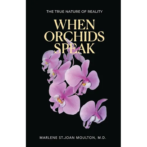 When Orchids Speak: The True Nature of Reality - Paperback