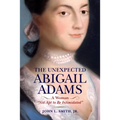 The Unexpected Abigail Adams: A Woman Not Apt to Be Intimidated - Hardcover