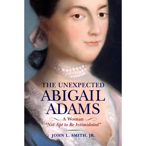 The Unexpected Abigail Adams: A Woman Not Apt to Be Intimidated - Hardcover