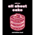 All about Cake: A Milk Bar Cookbook - Hardcover