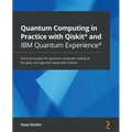 Quantum Computing in Practice with Qiskit(R) and IBM Quantum Experience(R): Practical recipes for quantum computer coding at the gate and algorithm le - Paperback