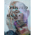 Disrupted Realism: Paintings for a Distracted World - Hardcover