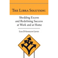 The Libra Solution: Shedding Excess and Redefining Success at Work and at Home - Paperback