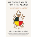 Medicine Wheel for the Planet: A Journey Toward Personal and Ecological Healing - Hardcover