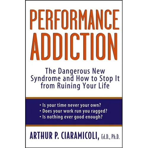 Performance Addiction: The Dangerous New Syndrome and How to Stop It from Ruining Your Life - Paperback