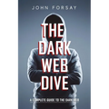 The Dark Web Dive: A Complete Guide to The Dark Web - Paperback