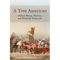 A True American: William Walcutt, Nativism, and Nineteenth-Century Art - Hardcover