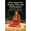 Arab American Drama, Film and Performance: A Critical Study, 1908 to the Present - Paperback