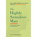 The Highly Sensitive Man: How Mastering Natural Insticts, Ethics, and Empathy Can Enrich Men's Lives and the Lives of Those Who Love Them - Hardcover