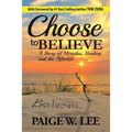 Choose to Believe: A Story of Miracles, Healing, and the Afterlife - Paperback