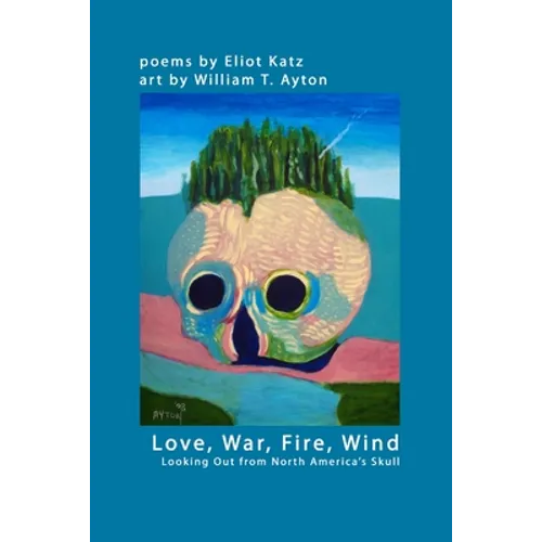 Love, War, Fire, Wind: Looking Out from North America's Skull - Paperback