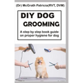 DIY Dog Grooming: Step by step book guide on proper hygiene for dog - Paperback